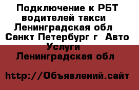 Подключение к РБТ водителей такси - Ленинградская обл., Санкт-Петербург г. Авто » Услуги   . Ленинградская обл.